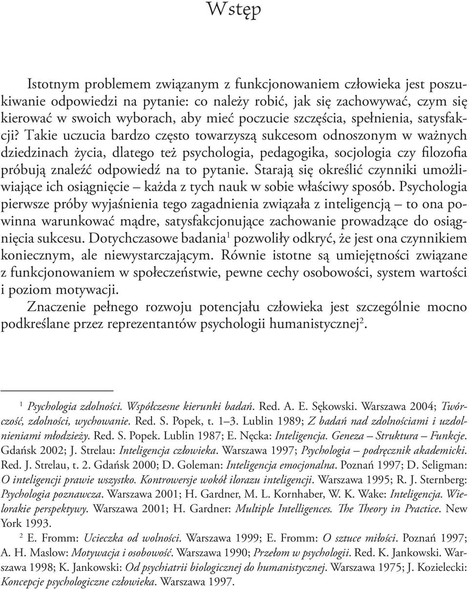 Takie uczucia bardzo często towarzyszą sukcesom odnoszonym w ważnych dziedzinach życia, dlatego też psychologia, pedagogika, socjologia czy filozofia próbują znaleźć odpowiedź na to pytanie.