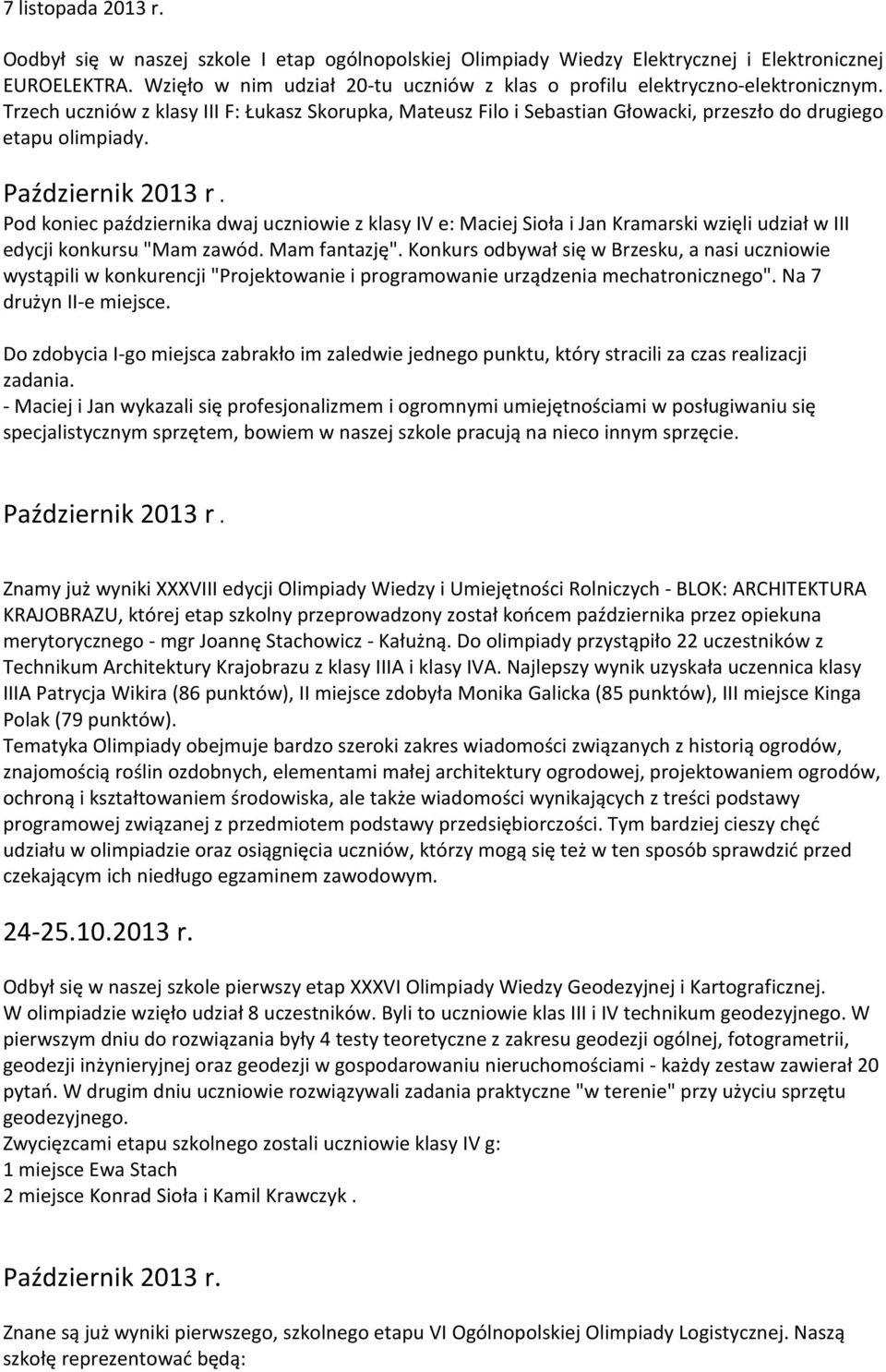 Październik 2013 r. Pod koniec października dwaj uczniowie z klasy IV e: Maciej Sioła i Jan Kramarski wzięli udział w III edycji konkursu "Mam zawód. Mam fantazję".