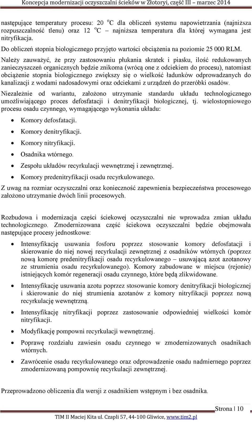 Należy zauważyć, że przy zastosowaniu płukania skratek i piasku, ilość redukowanych zanieczyszczeń organicznych będzie znikoma (wrócą one z odciekiem do procesu), natomiast obciążenie stopnia