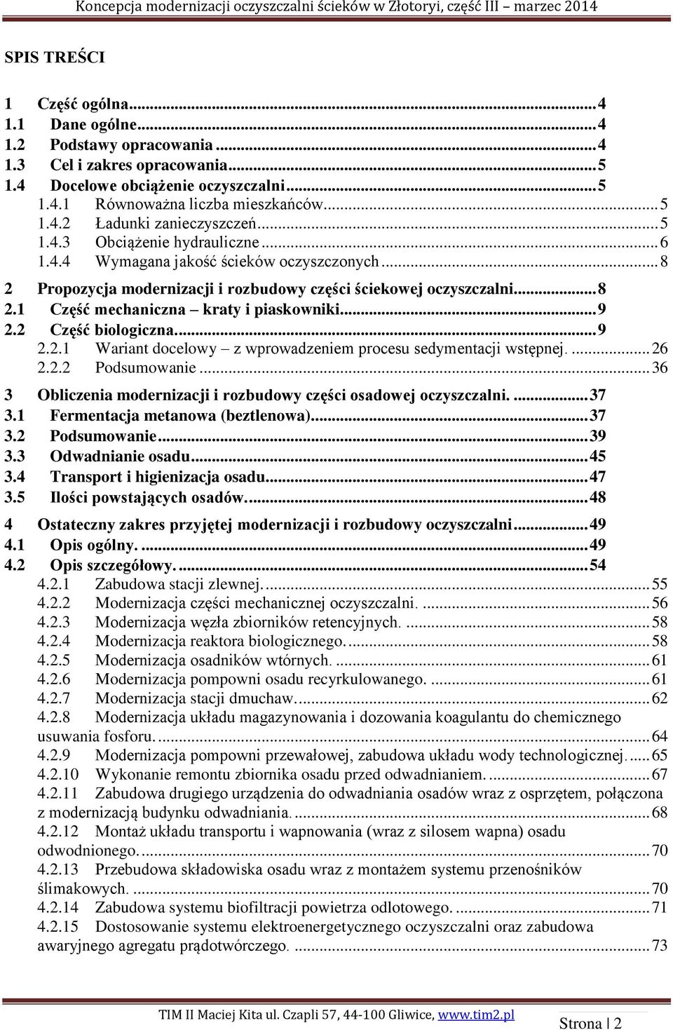 ... 9 2.2 Część biologiczna... 9 2.2.1 Wariant docelowy z wprowadzeniem procesu sedymentacji wstępnej.... 26 2.2.2 Podsumowanie... 36 3 Obliczenia modernizacji i rozbudowy części osadowej oczyszczalni.