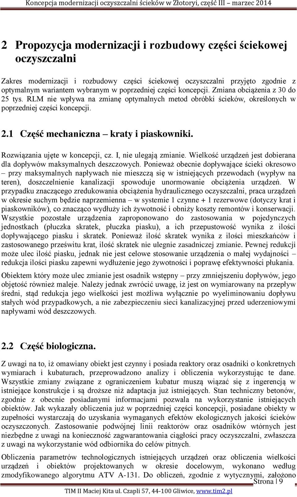 Rozwiązania ujęte w koncepcji, cz. I, nie ulegają zmianie. Wielkość urządzeń jest dobierana dla dopływów maksymalnych deszczowych.