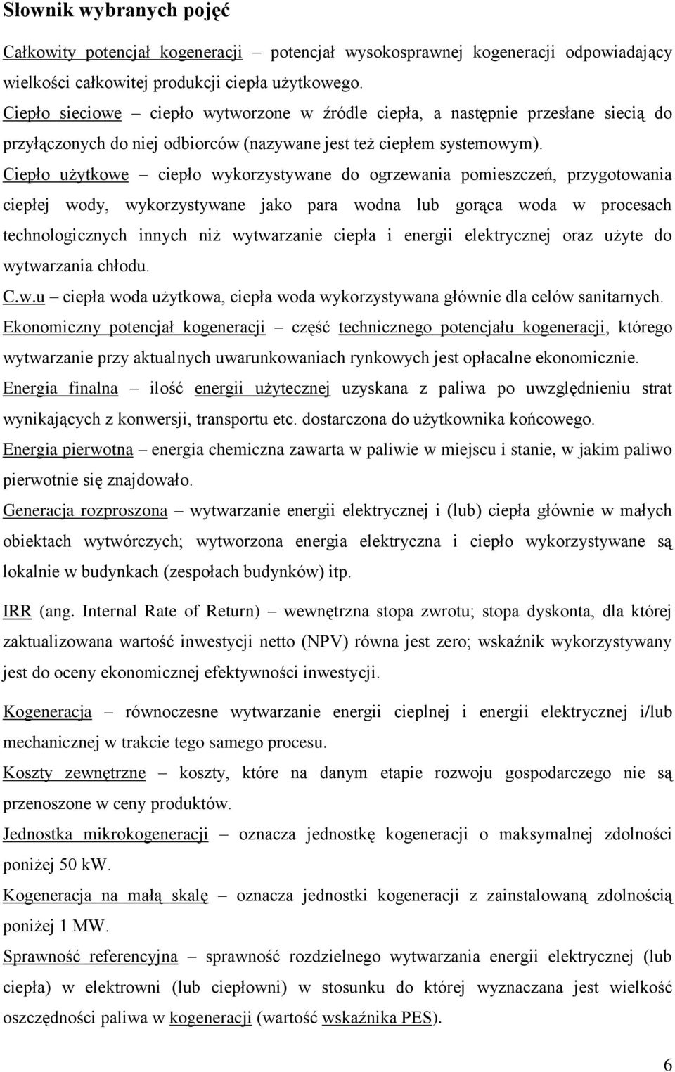 Ciepło użytkowe ciepło wykorzystywane do ogrzewania pomieszczeń, przygotowania ciepłej wody, wykorzystywane jako para wodna lub gorąca woda w procesach technologicznych innych niż wytwarzanie ciepła