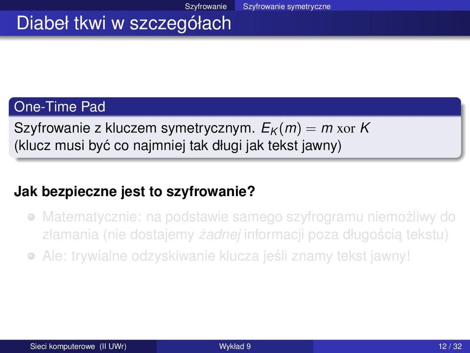 Matematycznie: na podstawie samego szyfrogramu niemożliwy do złamania (nie dostajemy żadnej informacji poza