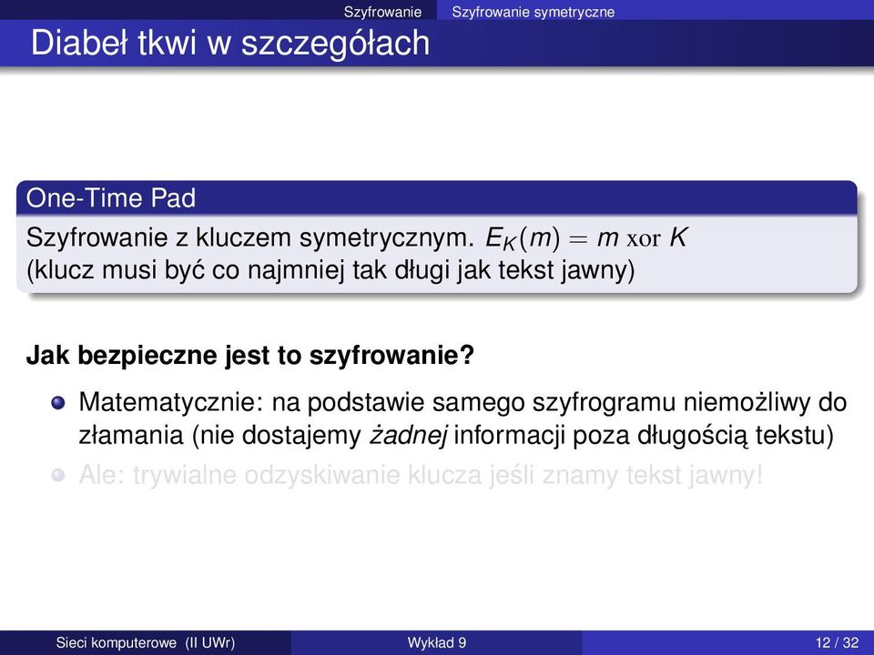 Matematycznie: na podstawie samego szyfrogramu niemożliwy do złamania (nie dostajemy żadnej informacji poza