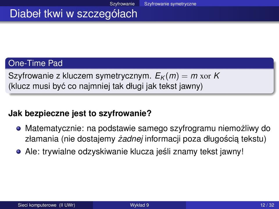 Matematycznie: na podstawie samego szyfrogramu niemożliwy do złamania (nie dostajemy żadnej informacji poza