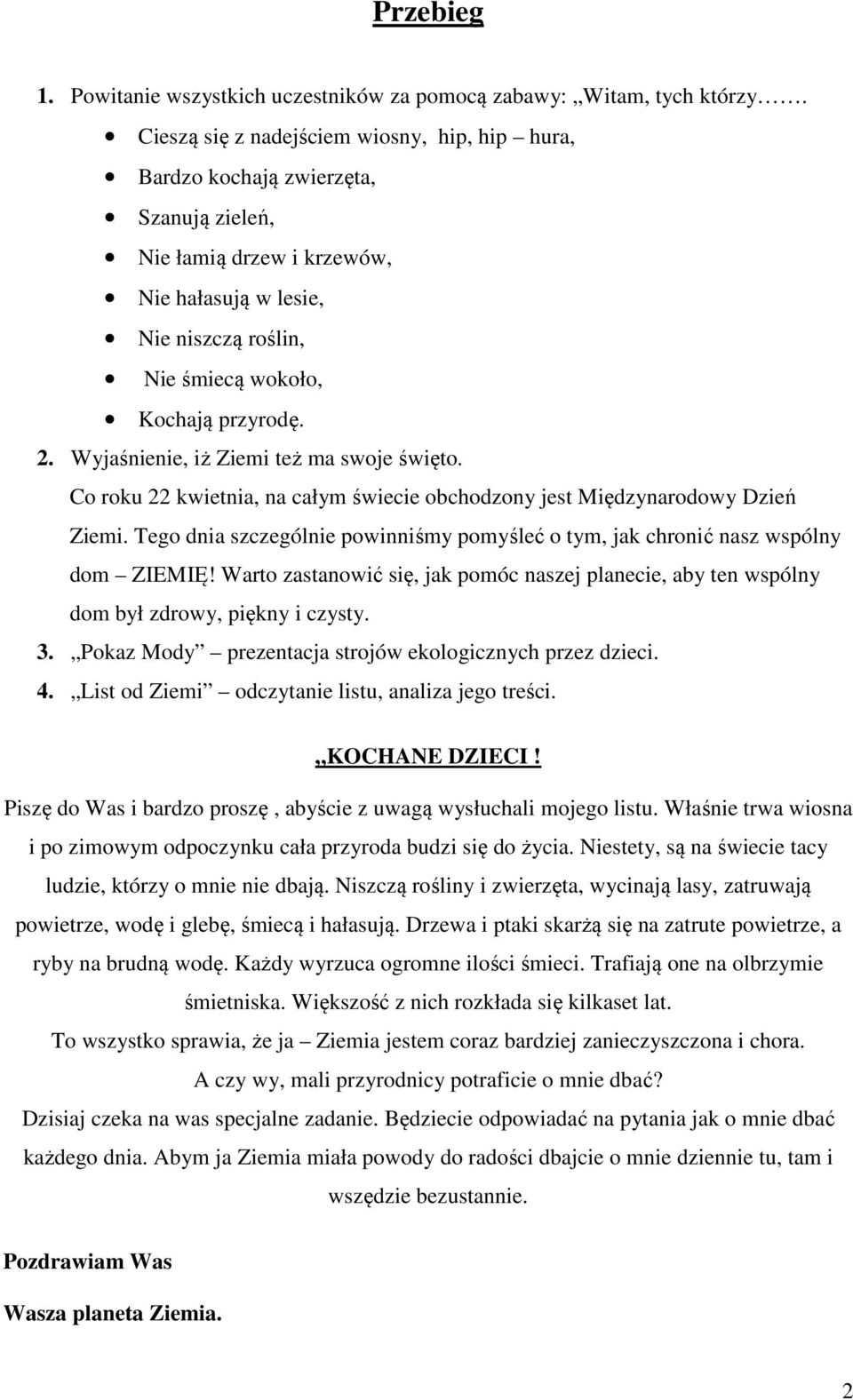 Wyjaśnienie, iż Ziemi też ma swoje święto. Co roku 22 kwietnia, na całym świecie obchodzony jest Międzynarodowy Dzień Ziemi.