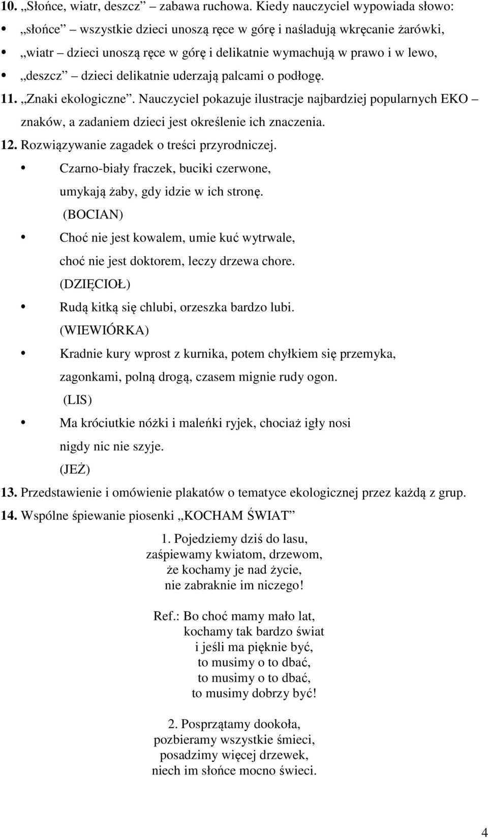 delikatnie uderzają palcami o podłogę. 11. Znaki ekologiczne. Nauczyciel pokazuje ilustracje najbardziej popularnych EKO znaków, a zadaniem dzieci jest określenie ich znaczenia. 12.
