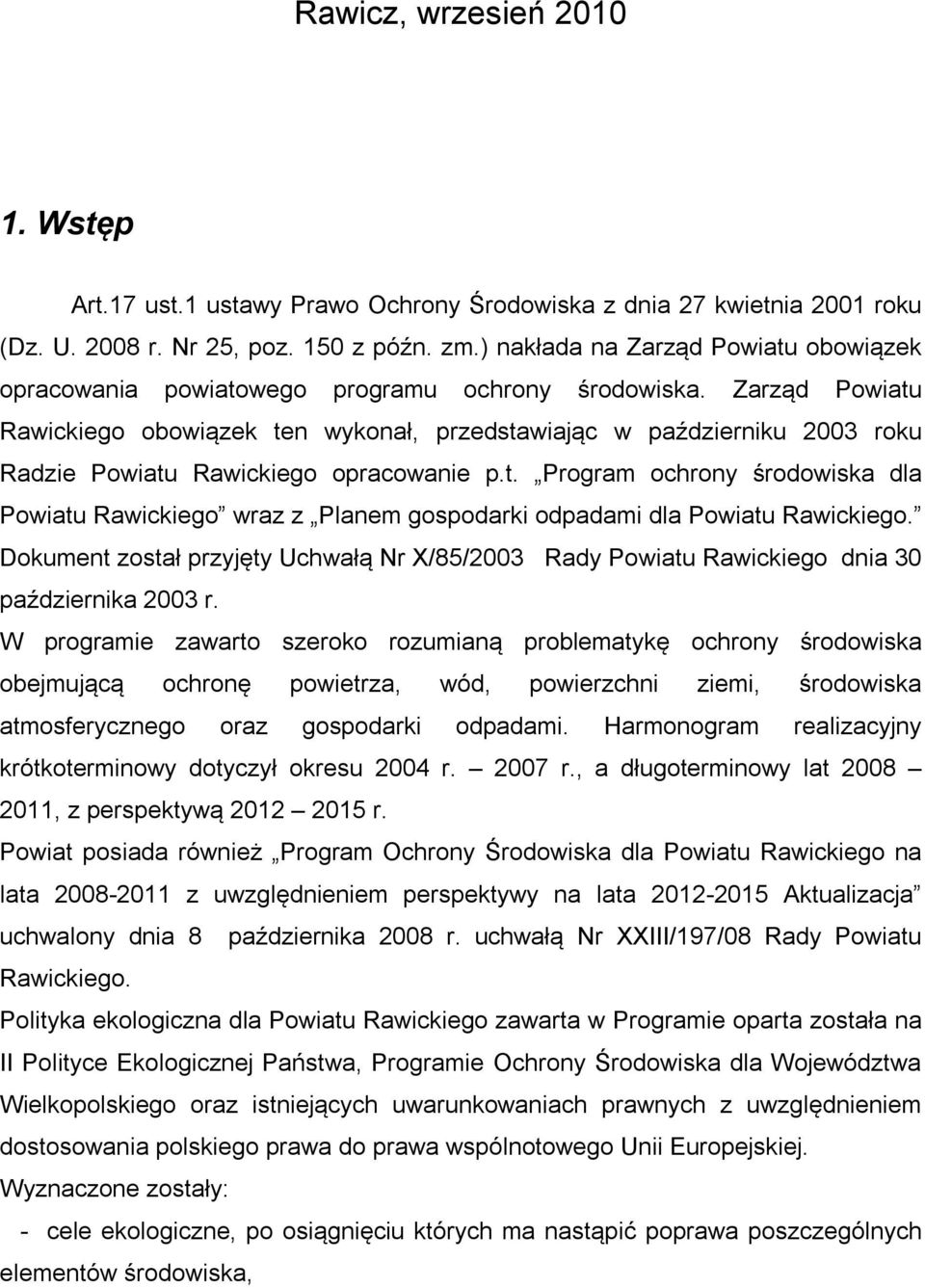 Zarząd Powiatu Rawickiego obowiązek ten wykonał, przedstawiając w październiku 2003 roku Radzie Powiatu Rawickiego opracowanie p.t. Program ochrony środowiska dla Powiatu Rawickiego wraz z Planem gospodarki odpadami dla Powiatu Rawickiego.
