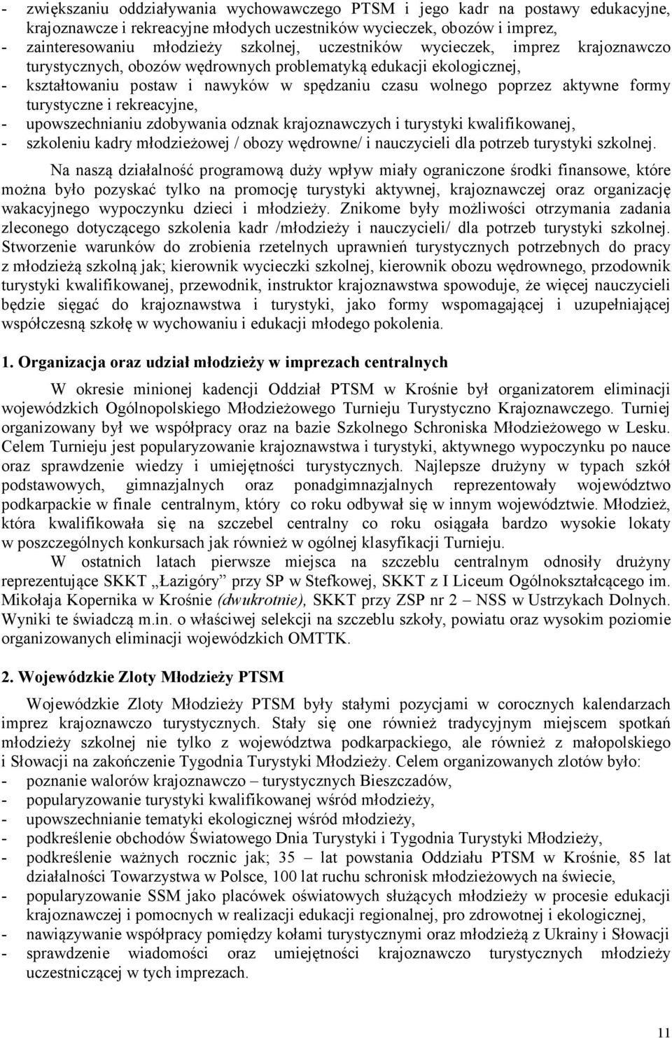 turystyczne i rekreacyjne, - upowszechnianiu zdobywania odznak krajoznawczych i turystyki kwalifikowanej, - szkoleniu kadry młodzieżowej / obozy wędrowne/ i nauczycieli dla potrzeb turystyki szkolnej.