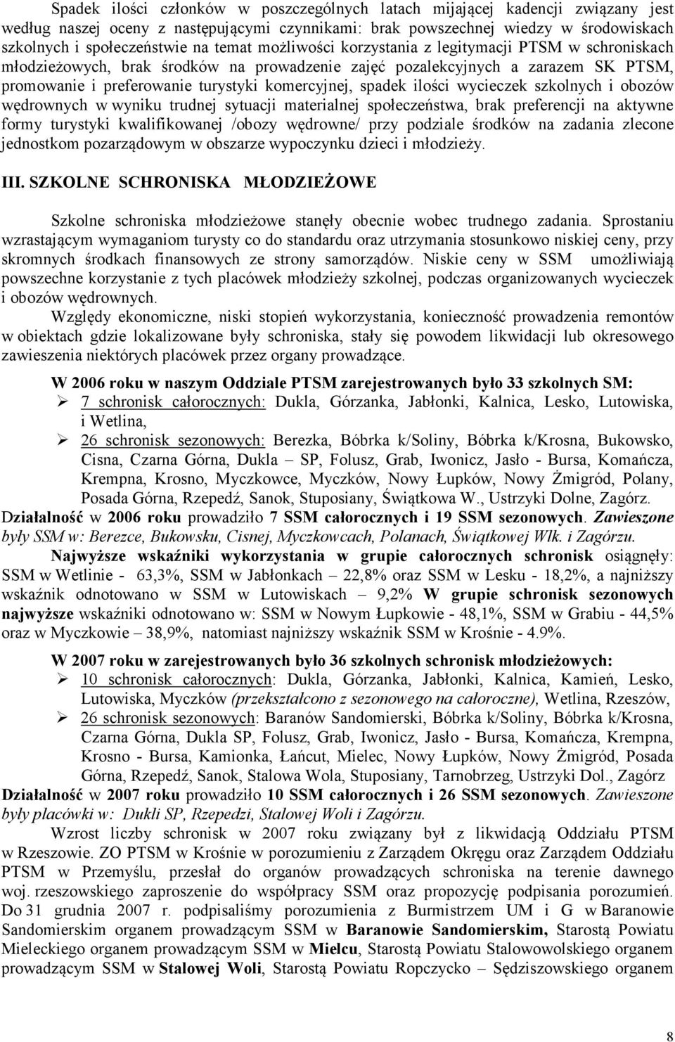 spadek ilości wycieczek szkolnych i obozów wędrownych w wyniku trudnej sytuacji materialnej społeczeństwa, brak preferencji na aktywne formy turystyki kwalifikowanej /obozy wędrowne/ przy podziale