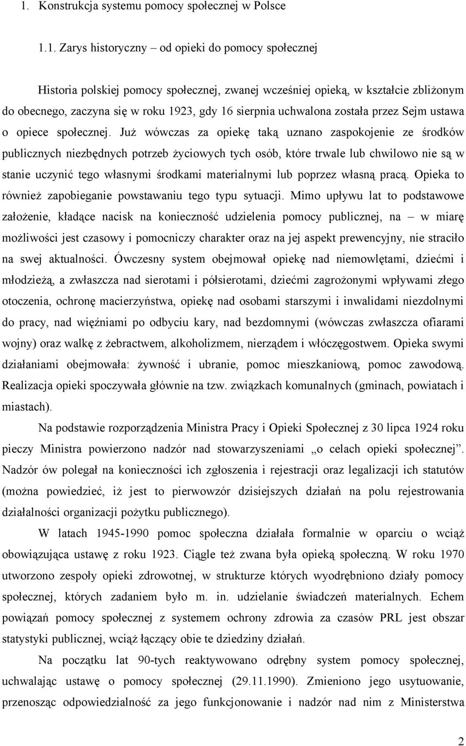 Już wówczas za opiekę taką uznano zaspokojenie ze środków publicznych niezbędnych potrzeb życiowych tych osób, które trwale lub chwilowo nie są w stanie uczynić tego własnymi środkami materialnymi