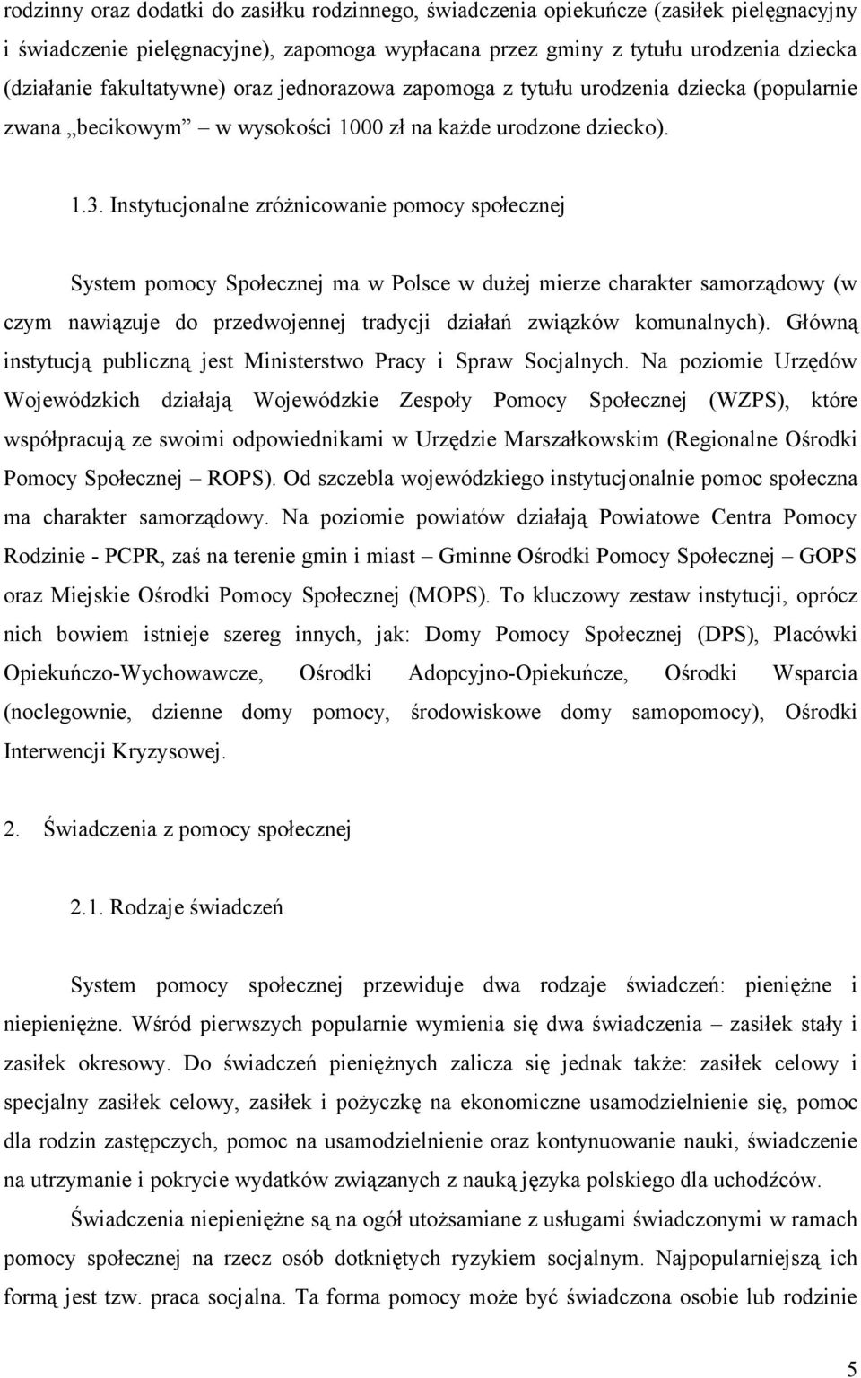 Instytucjonalne zróżnicowanie pomocy społecznej System pomocy Społecznej ma w Polsce w dużej mierze charakter samorządowy (w czym nawiązuje do przedwojennej tradycji działań związków komunalnych).