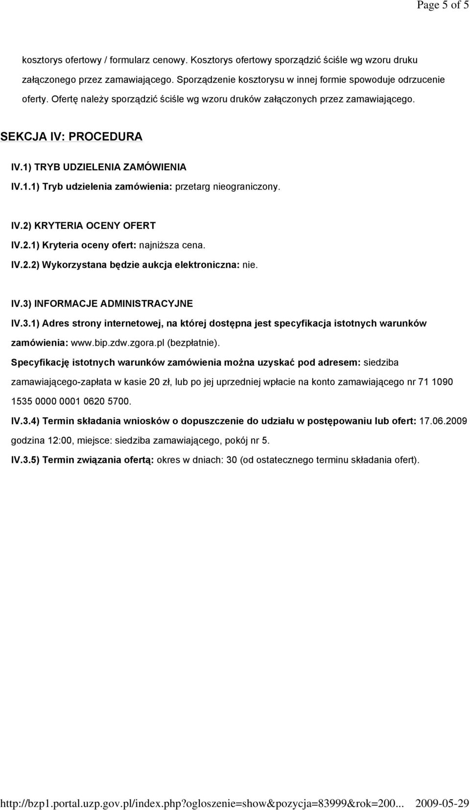 1) TRYB UDZIELENIA ZAMÓWIENIA IV.1.1) Tryb udzielenia zamówienia: przetarg nieograniczony. IV.2) KRYTERIA OCENY OFERT IV.2.1) Kryteria oceny ofert: najniższa cena. IV.2.2) Wykorzystana będzie aukcja elektroniczna: nie.