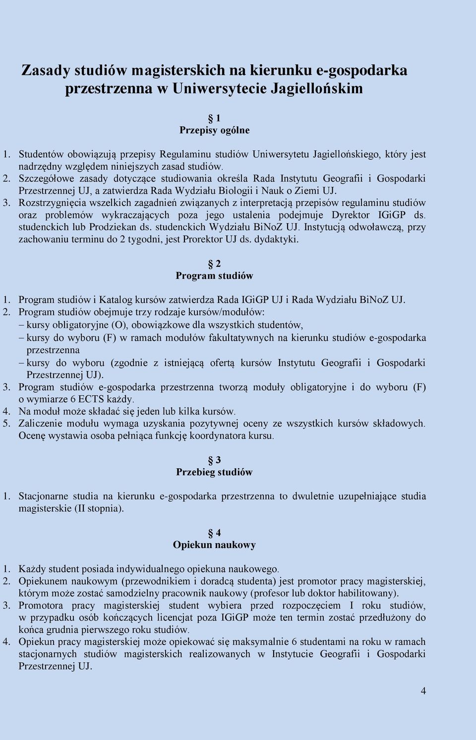 Szczegółowe zasady dotyczące studiowania określa Rada Instytutu Geografii i Gospodarki Przestrzennej UJ, a zatwierdza Rada Wydziału Biologii i Nauk o Ziemi UJ. 3.