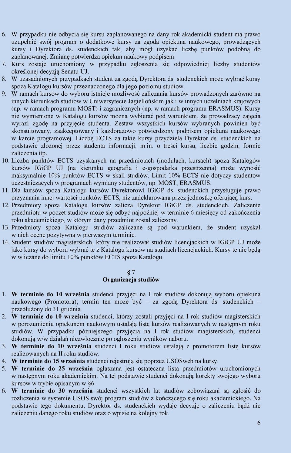 Kurs zostaje uruchomiony w przypadku zgłoszenia się odpowiedniej liczby studentów określonej decyzją Senatu UJ. 8. W uzasadnionych przypadkach student za zgodą Dyrektora ds.
