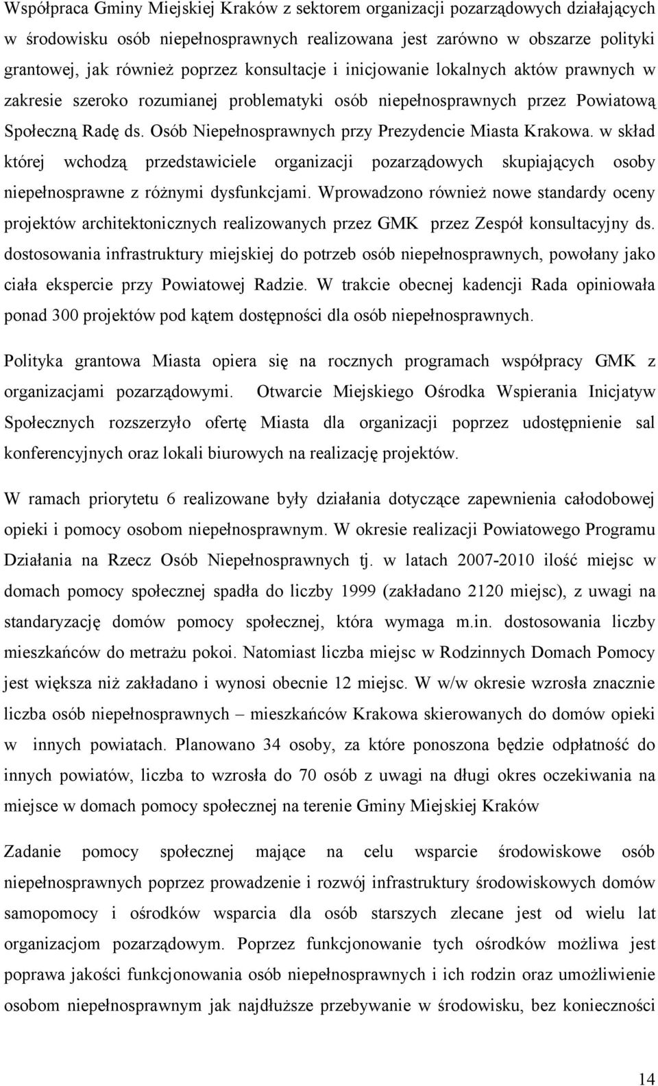 Osób Niepełnosprawnych przy Prezydencie Miasta Krakowa. w skład której wchodzą przedstawiciele organizacji pozarządowych skupiających osoby niepełnosprawne z różnymi dysfunkcjami.