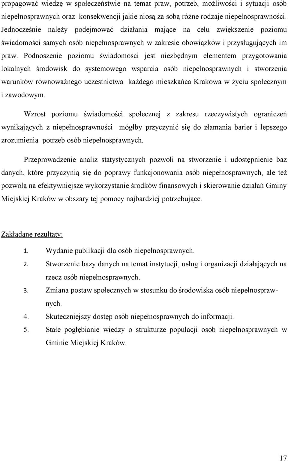 Podnoszenie poziomu świadomości jest niezbędnym elementem przygotowania lokalnych środowisk do systemowego wsparcia osób niepełnosprawnych i stworzenia warunków równoważnego uczestnictwa każdego