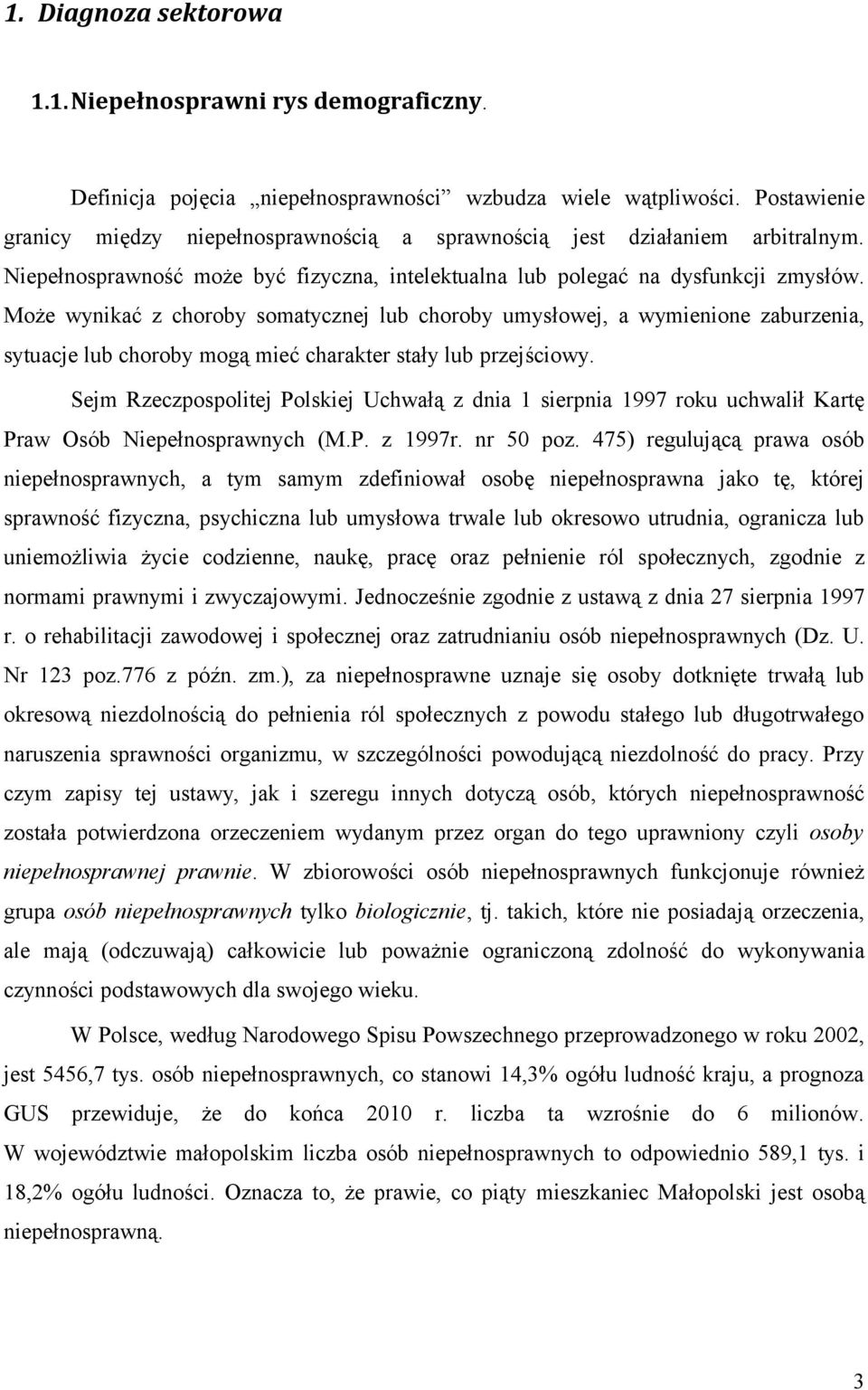 Może wynikać z choroby somatycznej lub choroby umysłowej, a wymienione zaburzenia, sytuacje lub choroby mogą mieć charakter stały lub przejściowy.