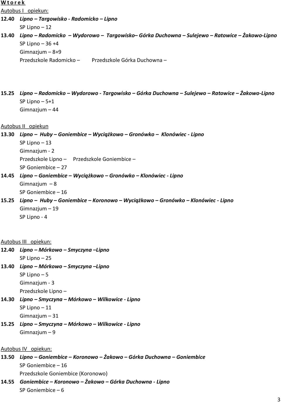 25 Lipno Radomicko Wydorowo - Targowisko Górka Duchowna Sulejewo Ratowice Żakowo-Lipno SP Lipno 5+1 Gimnazjum 44 Autobus II opiekun 13.