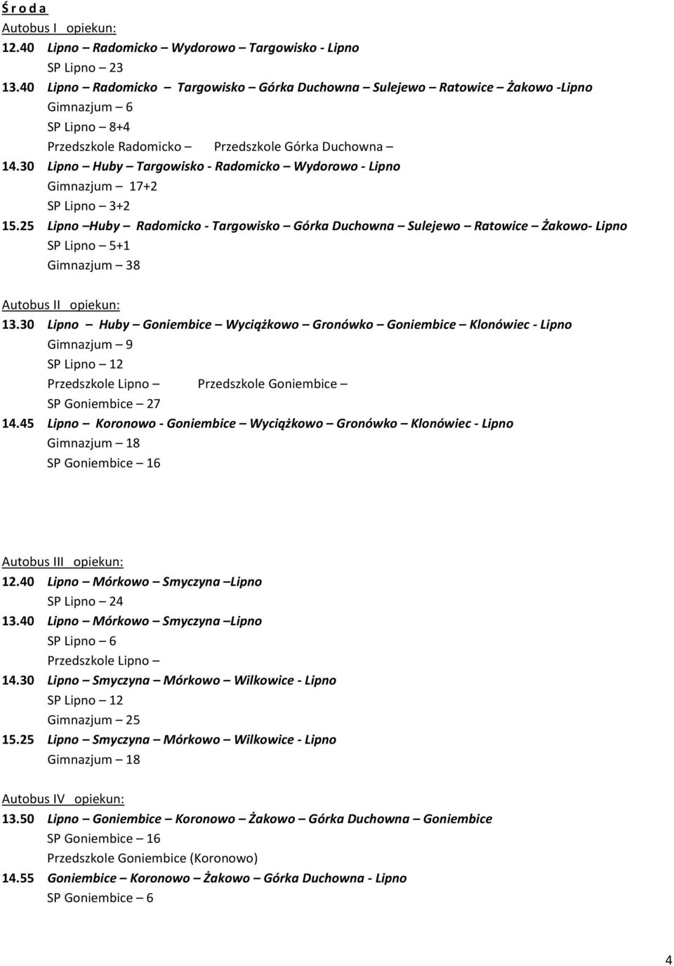 25 Lipno Huby Radomicko - Targowisko Górka Duchowna Sulejewo Ratowice Żakowo- Lipno SP Lipno 5+1 Gimnazjum 38 Przedszkole Goniembice 14.