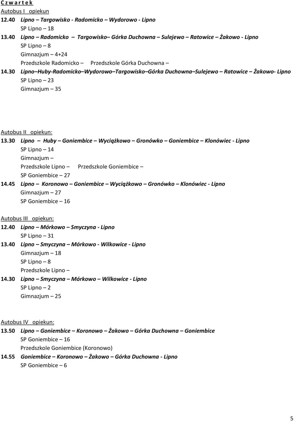 30 Lipno Huby-Radomicko Wydorowo Targowisko Górka Duchowna Sulejewo Ratowice Żakowo- Lipno SP Lipno 23 Gimnazjum 35 15.