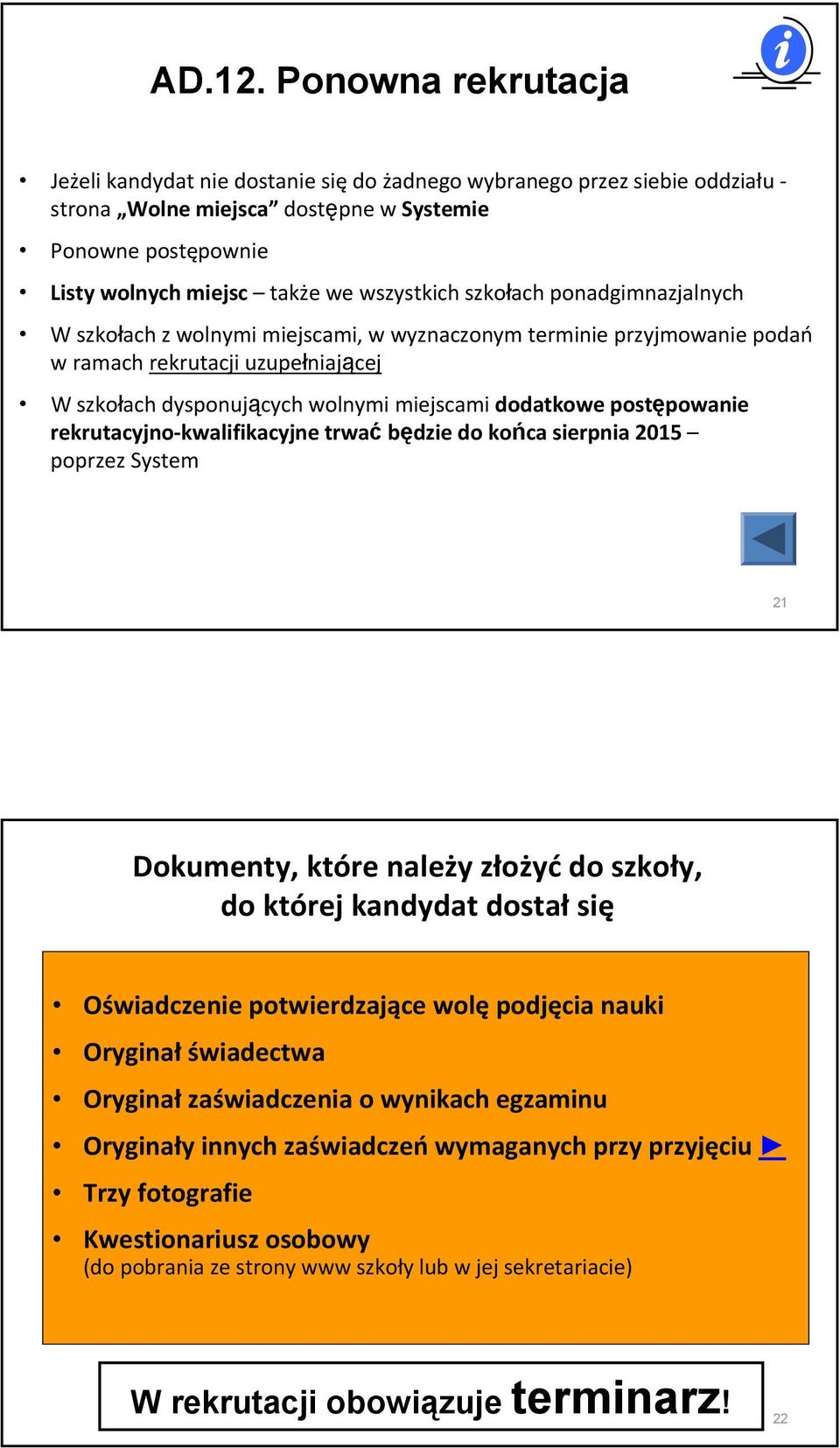 szkołach ponadgimnazjalnych W szkołach z wolnymi miejscami, w wyznaczonym terminie przyjmowanie podań w ramach rekrutacji uzupełniającej W szkołach dysponujących wolnymi miejscami dodatkowe