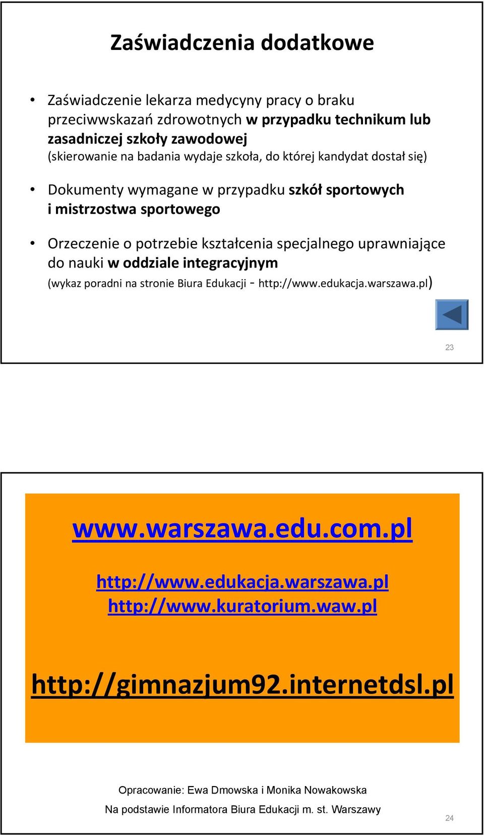 specjalnego uprawniające do nauki w oddziale integracyjnym (wykaz poradni na stronie Biura Edukacji http://www.edukacja.warszawa.pl) 23 www.warszawa.edu.com.pl http://www.