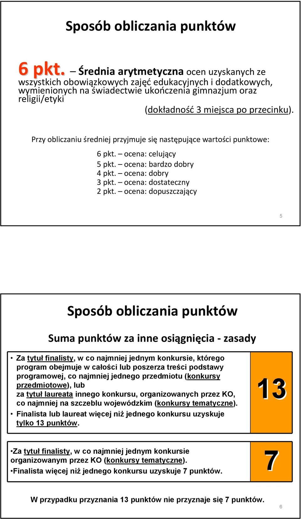 przecinku). Przy obliczaniu średniej przyjmuje się następujące wartości punktowe: 6 pkt. ocena: celujący 5 pkt. ocena: bardzo dobry 4 pkt. ocena: dobry 3 pkt. ocena: dostateczny 2 pkt.