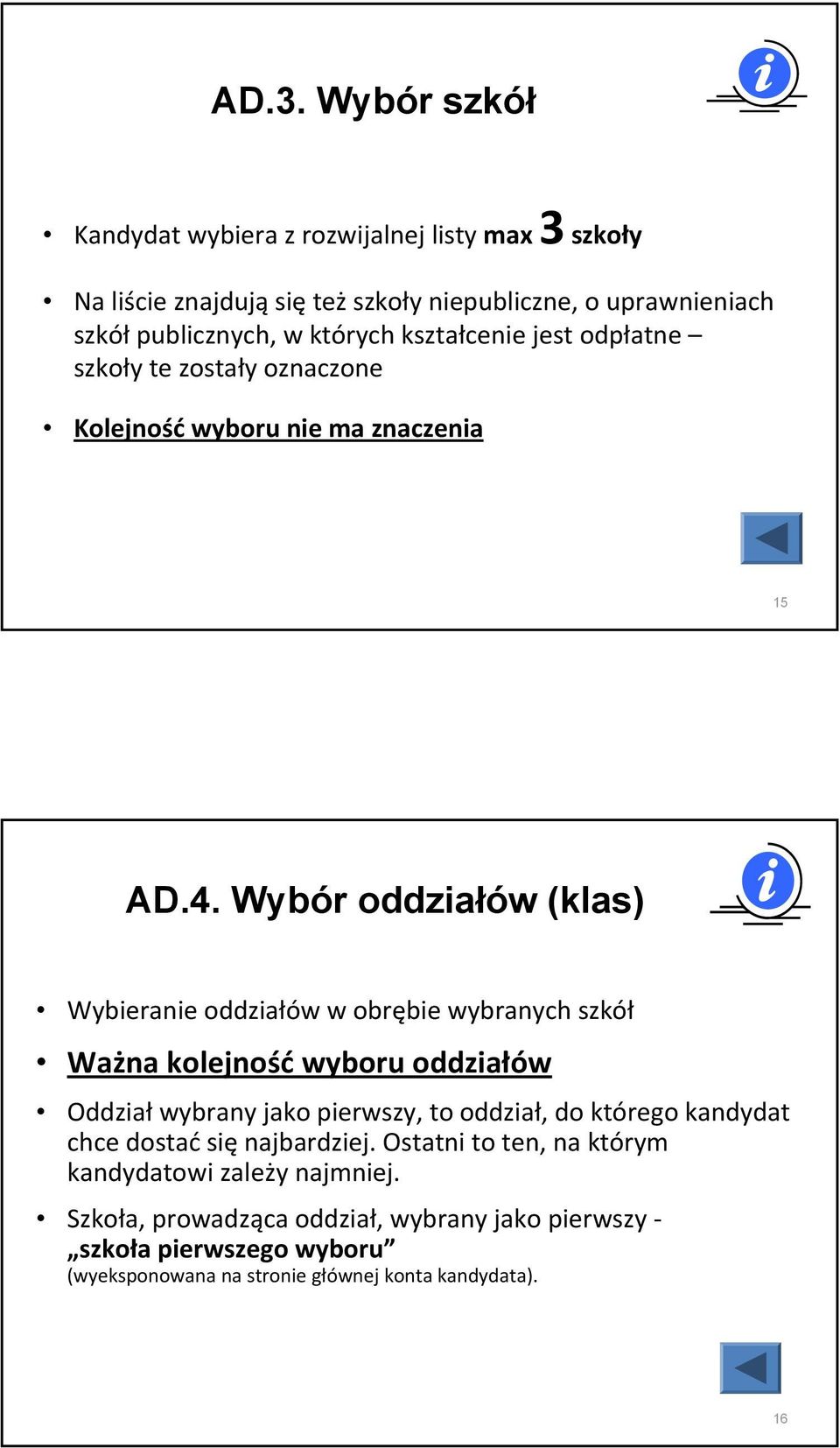 Wybór oddziałów (klas) Wybieranie oddziałów w obrębie wybranych szkół Ważna kolejność wyboru oddziałów Oddział wybrany jako pierwszy, to oddział, do którego