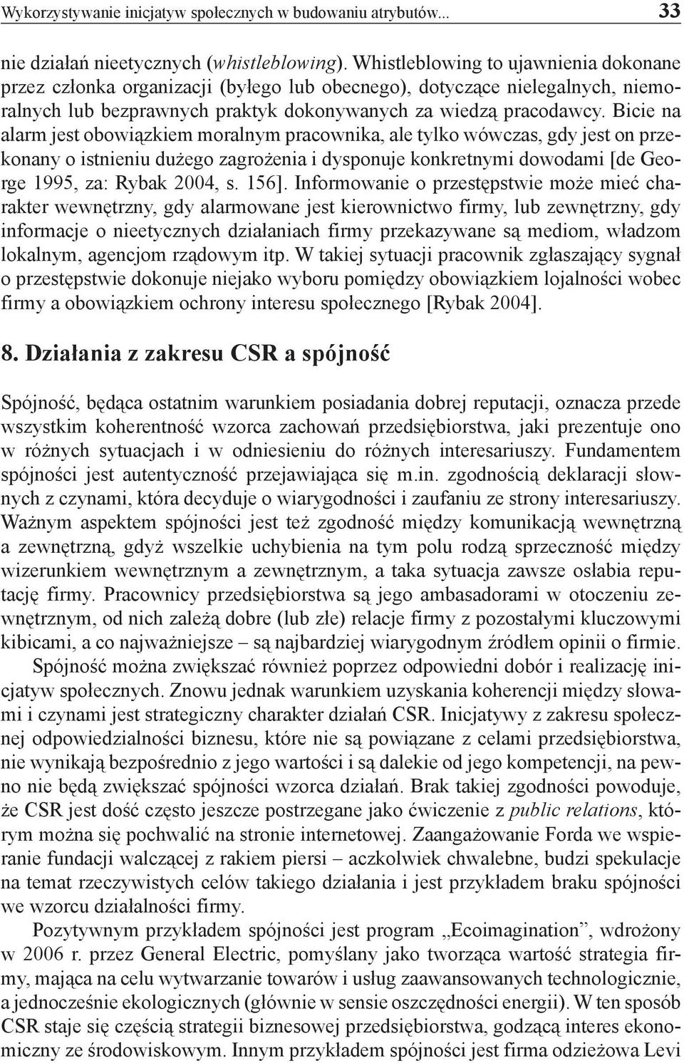 Bicie na alarm jest obowiązkiem moralnym pracownika, ale tylko wówczas, gdy jest on przekonany o istnieniu dużego zagrożenia i dysponuje konkretnymi dowodami [de George 1995, za: Rybak 2004, s. 156].