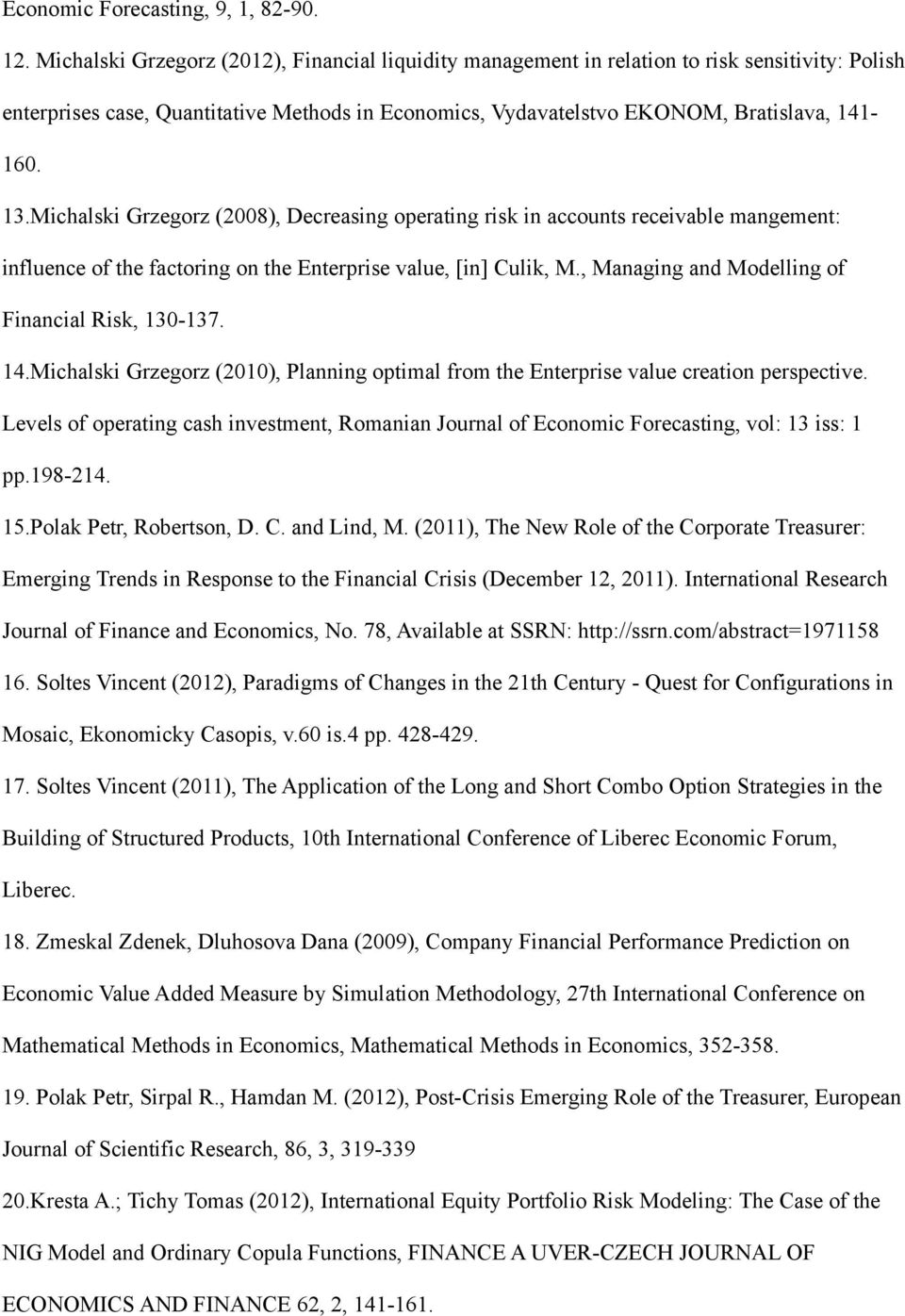 Michalski Grzegorz (2008), Decreasing operating risk in accounts receivable mangement: influence of the factoring on the Enterprise value, [in] Culik, M.