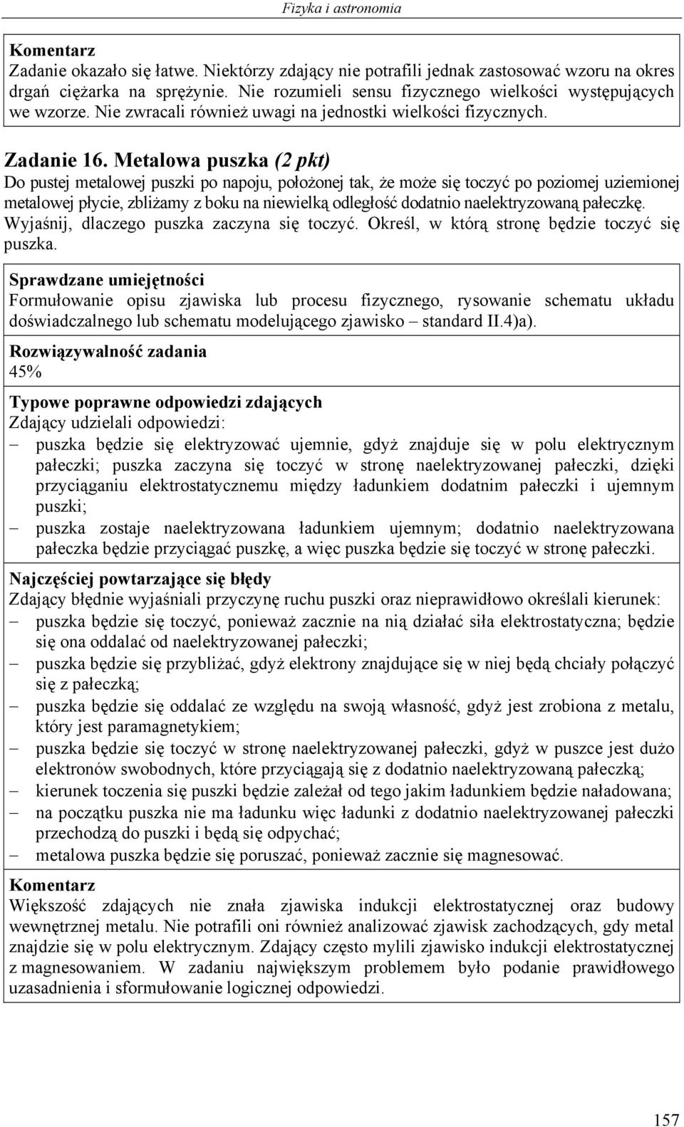 Metalowa puszka (2 pkt) Do pustej metalowej puszki po napoju, położonej tak, że może się toczyć po poziomej uziemionej metalowej płycie, zbliżamy z boku na niewielką odległość dodatnio