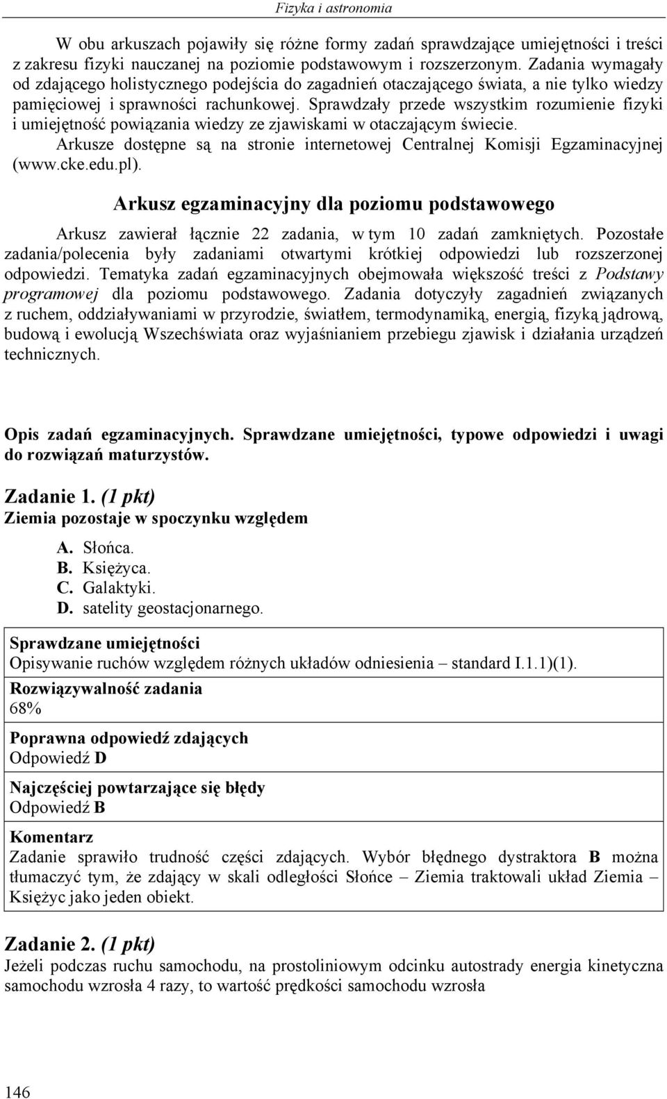 Sprawdzały przede wszystkim rozumienie fizyki i umiejętność powiązania wiedzy ze zjawiskami w otaczającym świecie. Arkusze dostępne są na stronie internetowej Centralnej Komisji Egzaminacyjnej (www.