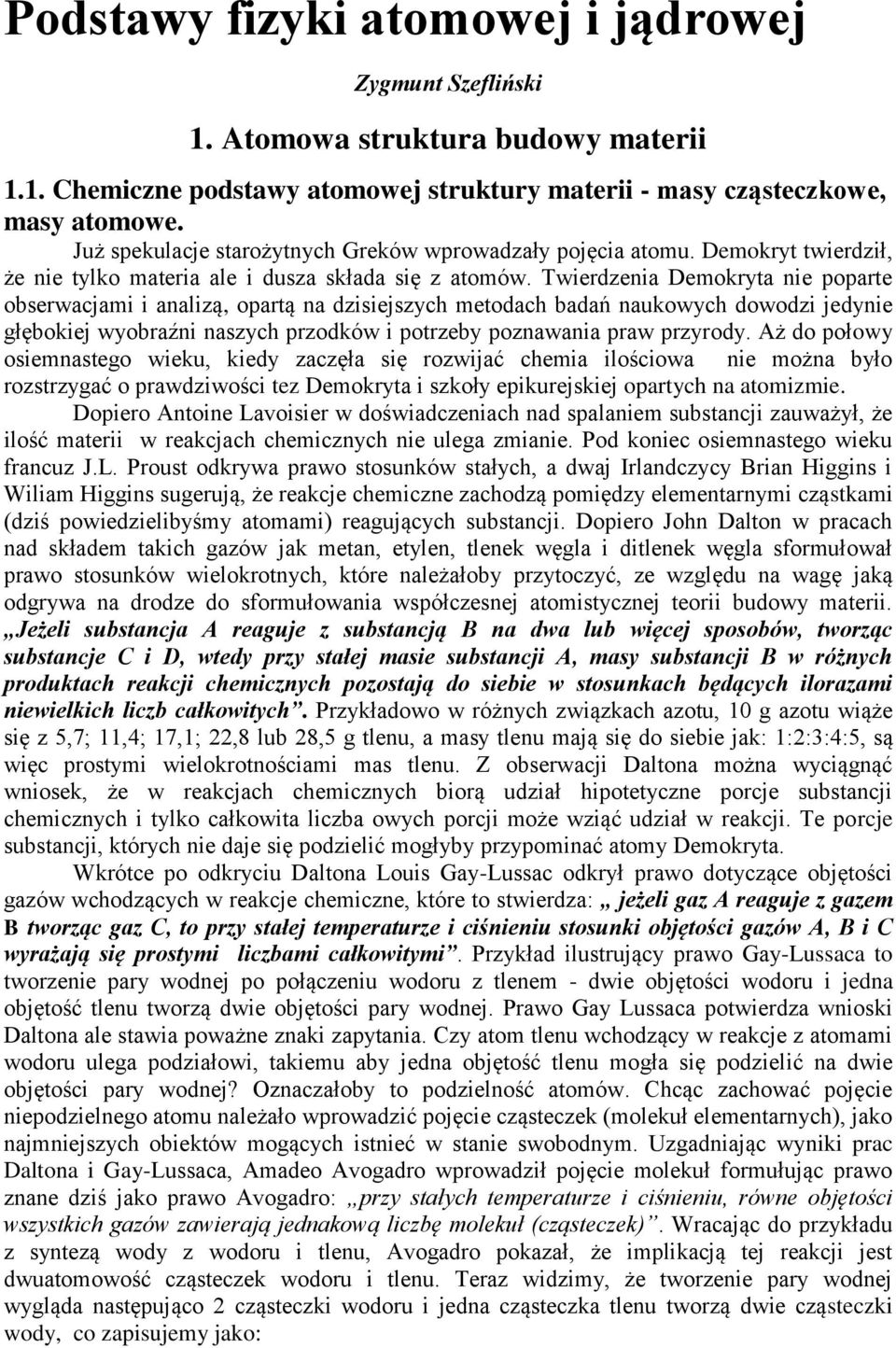 Twierdzenia Demokryta nie poparte obserwacjami i analizą, opartą na dzisiejszych metodach badań naukowych dowodzi jedynie głębokiej wyobraźni naszych przodków i potrzeby poznawania praw przyrody.