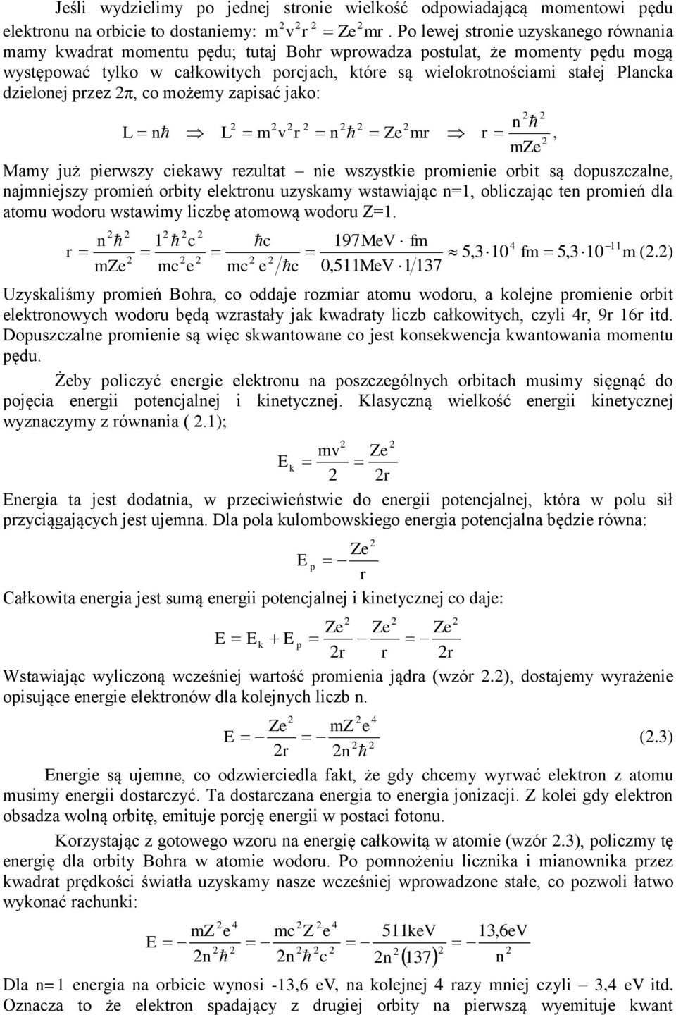 dzielonej przez π, co możemy zapisać jako: n L n L m v r n Ze mr r, mze Mamy już pierwszy ciekawy rezultat nie wszystkie promienie orbit są dopuszczalne, najmniejszy promień orbity elektronu uzyskamy