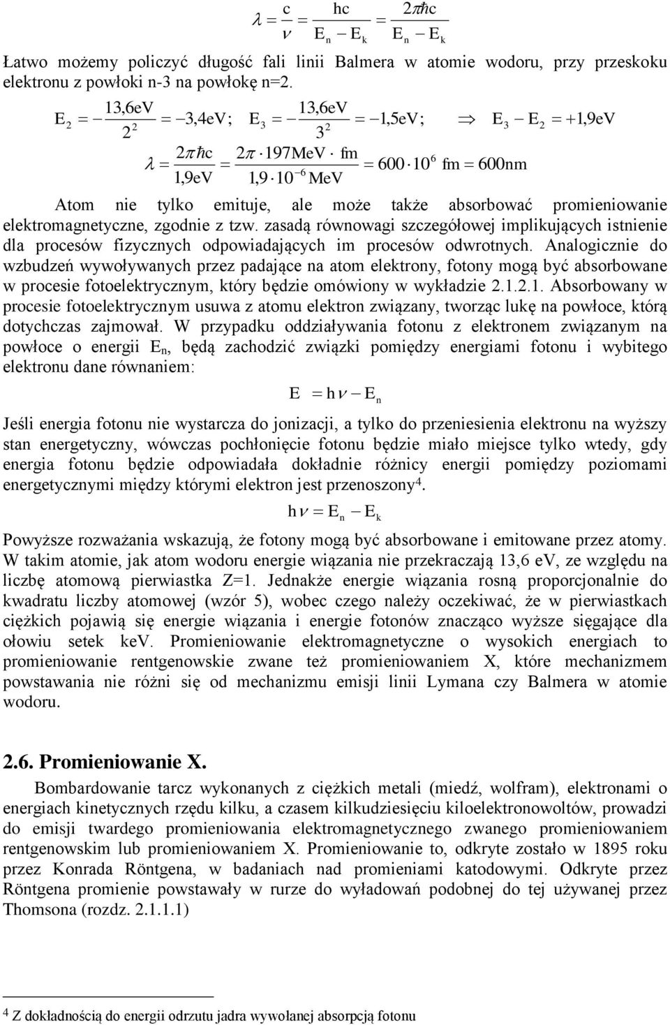 zasadą równowagi szczegółowej implikujących istnienie dla procesów fizycznych odpowiadających im procesów odwrotnych.