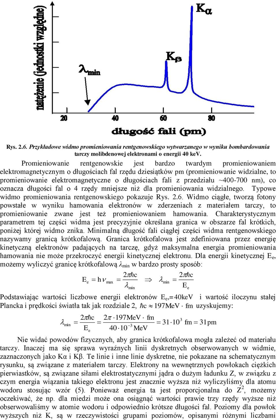 długościach fali z przedziału ~400-700 nm), co oznacza długości fal o 4 rzędy mniejsze niż dla promieniowania widzialnego. Typowe widmo promieniowania rentgenowskiego pokazuje Rys..6.