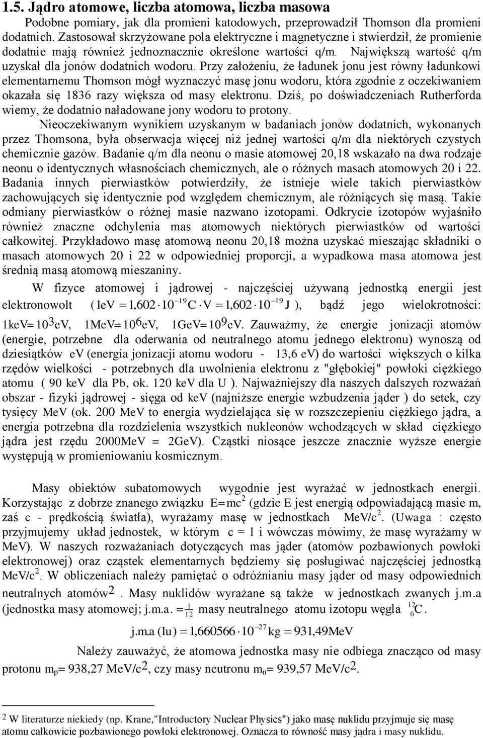 Przy założeniu, że ładunek jonu jest równy ładunkowi elementarnemu Thomson mógł wyznaczyć masę jonu wodoru, która zgodnie z oczekiwaniem okazała się 86 razy większa od masy elektronu.