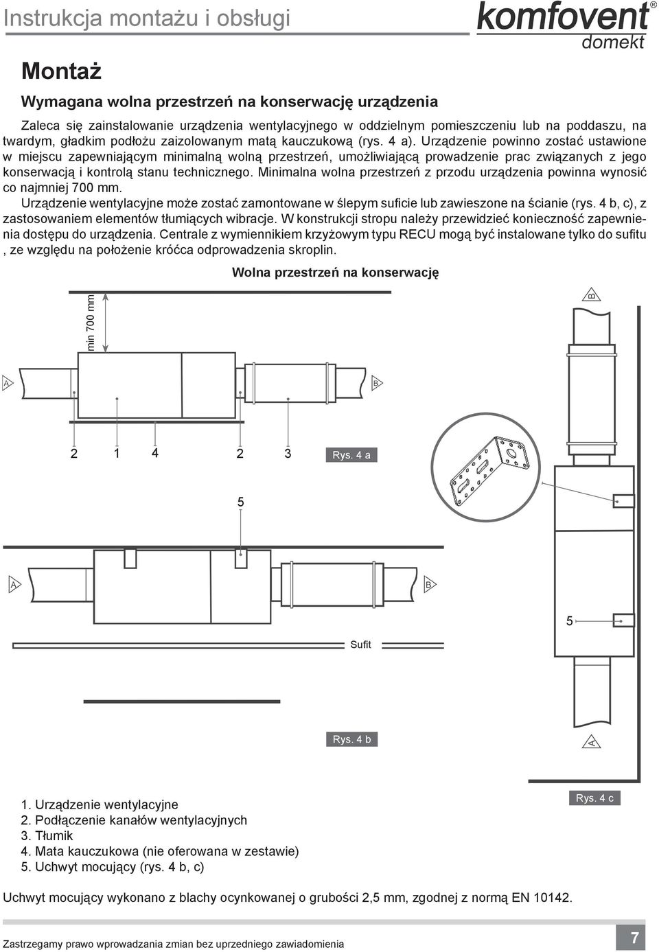 Urządzenie powinno zostać ustawione w miejscu zapewniającym minimalną wolną przestrzeń, umożliwiającą prowadzenie prac związanych z jego konserwacją i kontrolą stanu technicznego.