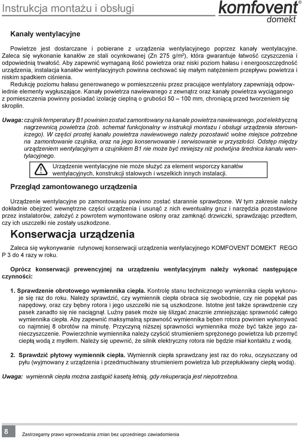 Aby zapewnić wymaganą ilość powietrza oraz niski poziom hałasu i energooszczędność urządzenia, instalacja kanałów wentylacyjnych powinna cechować się małym natężeniem przepływu powietrza i niskim