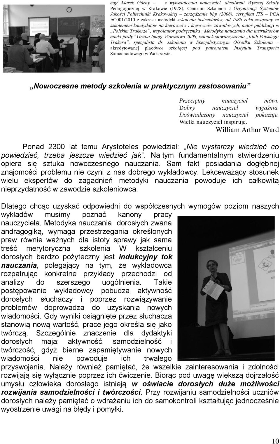 współautor podręcznika Metodyka nauczania dla instruktorów nauki jazdy Grupa Image Warszawa 2008, członek stowarzyszenia Klub Polskiego Trakera, specjalista ds.