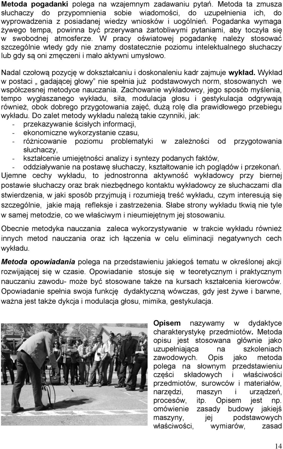 W pracy oświatowej pogadankę należy stosować szczególnie wtedy gdy nie znamy dostatecznie poziomu intelektualnego słuchaczy lub gdy są oni zmęczeni i mało aktywni umysłowo.