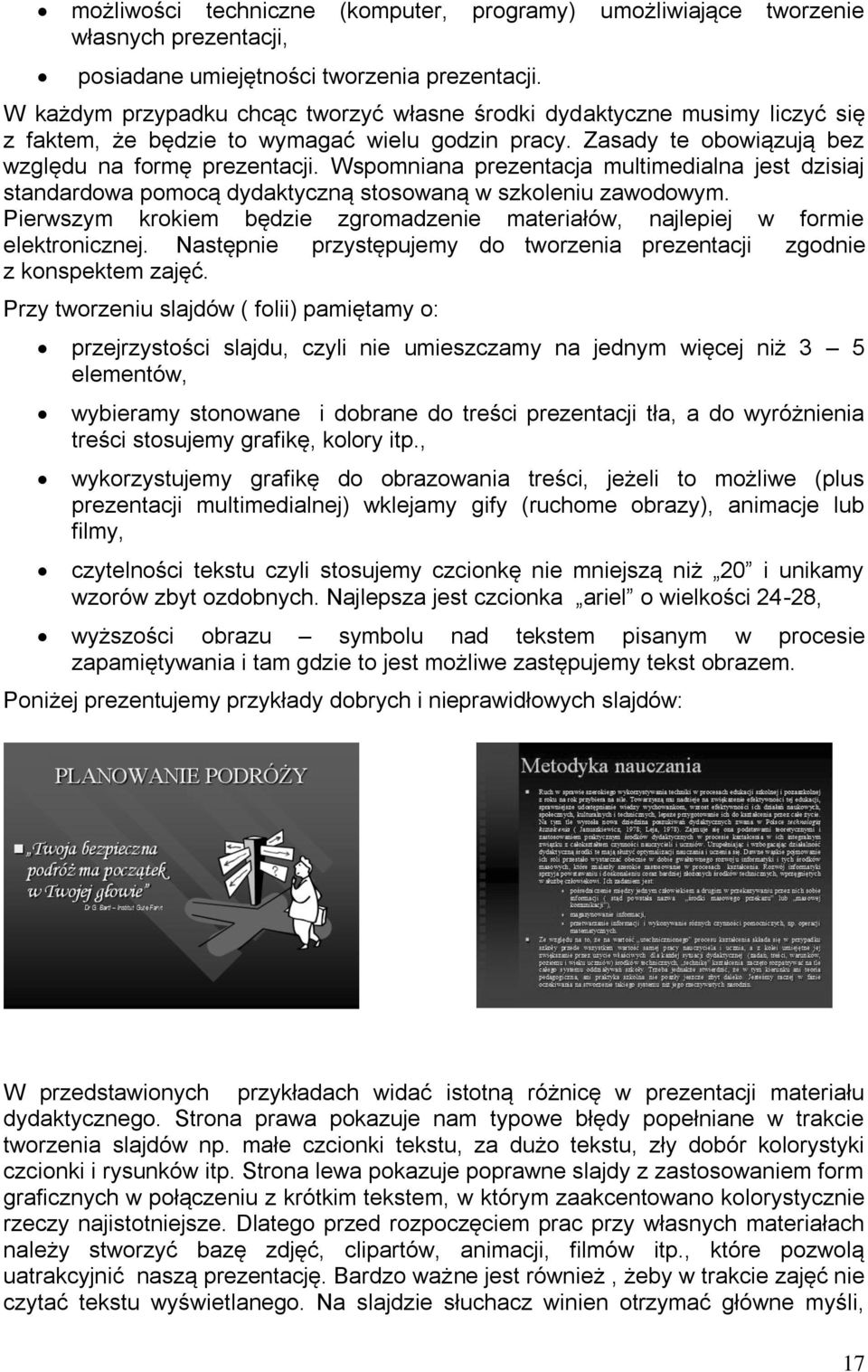 Wspomniana prezentacja multimedialna jest dzisiaj standardowa pomocą dydaktyczną stosowaną w szkoleniu zawodowym. Pierwszym krokiem będzie zgromadzenie materiałów, najlepiej w formie elektronicznej.