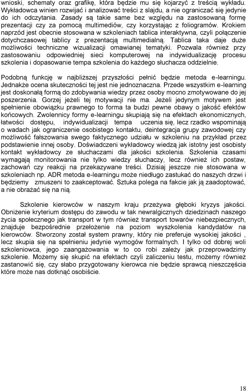 Krokiem naprzód jest obecnie stosowana w szkoleniach tablica interaktywna, czyli połączenie dotychczasowej tablicy z prezentacją multimedialną.