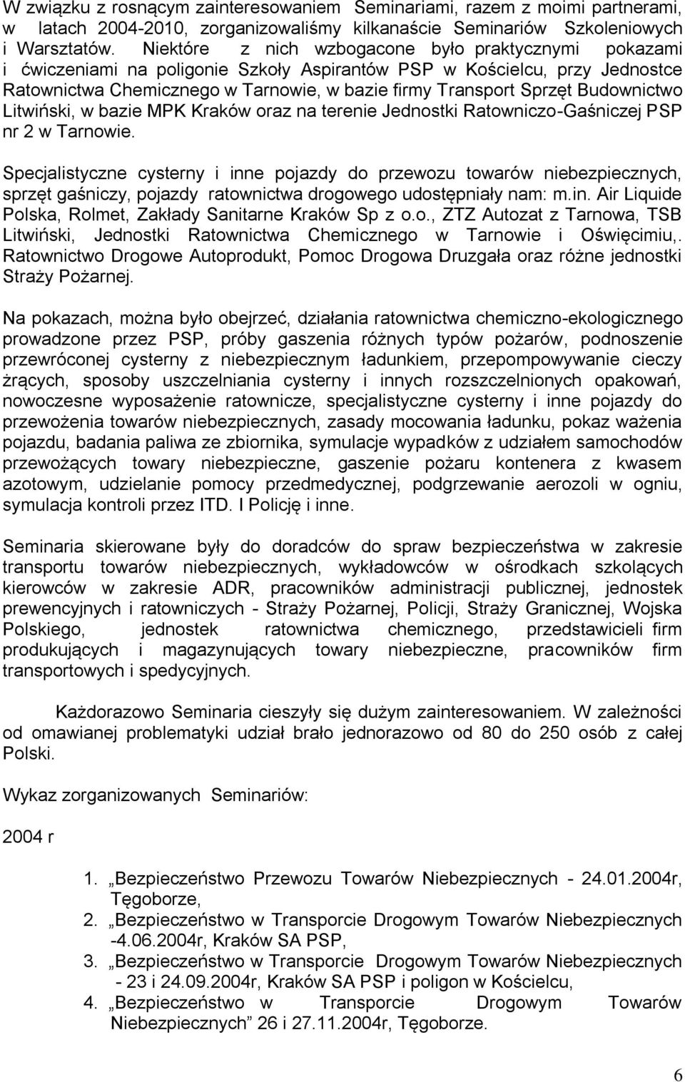 Budownictwo Litwiński, w bazie MPK Kraków oraz na terenie Jednostki Ratowniczo-Gaśniczej PSP nr 2 w Tarnowie.