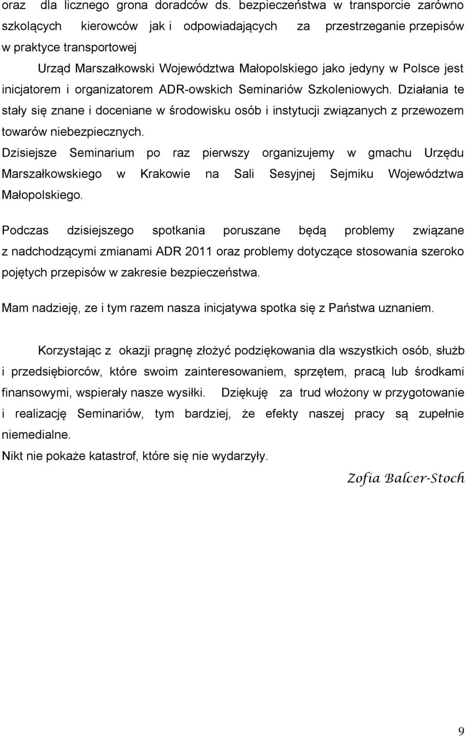 jest inicjatorem i organizatorem ADR-owskich Seminariów Szkoleniowych. Działania te stały się znane i doceniane w środowisku osób i instytucji związanych z przewozem towarów niebezpiecznych.