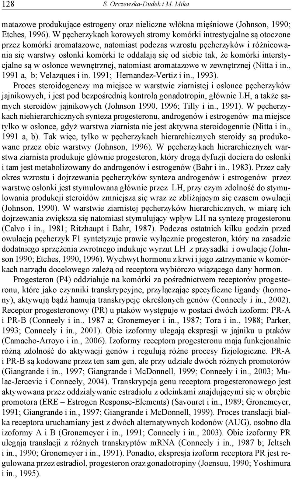 tak, że komórki interstycjalne są w osłonce wewnętrznej, natomiast aromatazowe w zewnętrznej (Nitta i in., 1991 a, b; Velazques i in. 1991; Hernandez-Vertiz i in., 1993).