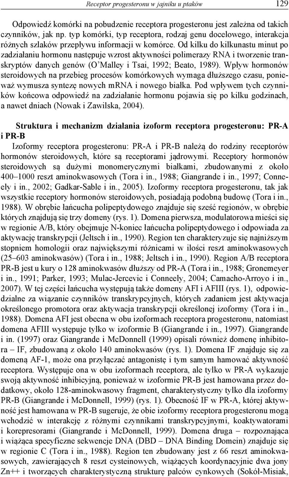 Od kilku do kilkunastu minut po zadziałaniu hormonu następuje wzrost aktywności polimerazy RNA i tworzenie transkryptów danych genów (O Malley i Tsai, 1992; Beato, 1989).