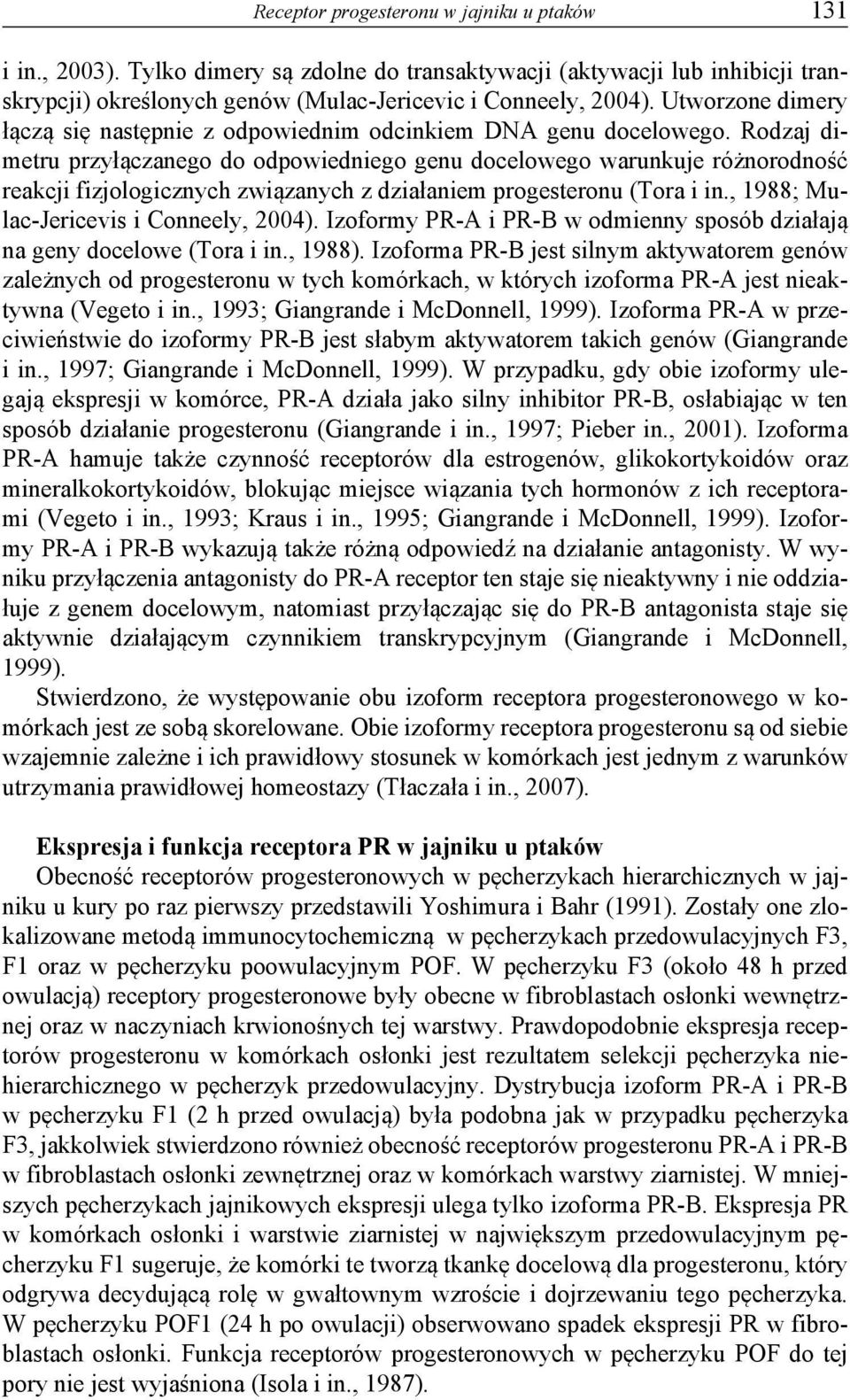 Rodzaj dimetru przyłączanego do odpowiedniego genu docelowego warunkuje różnorodność reakcji fizjologicznych związanych z działaniem progesteronu (Tora i in., 1988; Mulac-Jericevis i Conneely, 2004).