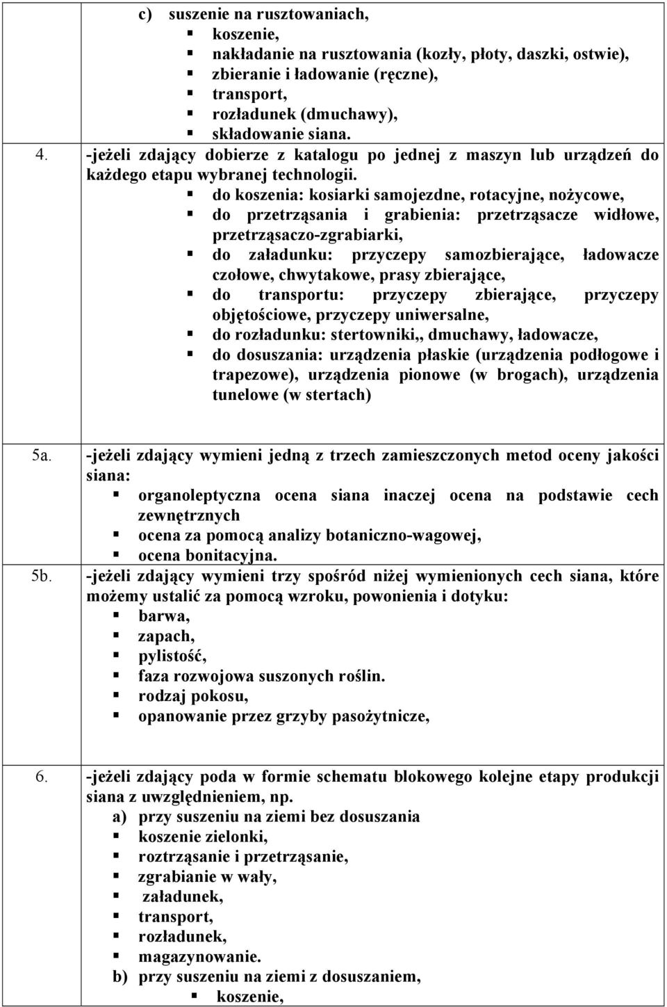 do koszenia: kosiarki samojezdne, rotacyjne, nożycowe, do przetrząsania i grabienia: przetrząsacze widłowe, przetrząsaczo-zgrabiarki, do załadunku: przyczepy samozbierające, ładowacze czołowe,